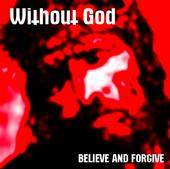 Without God : Believe And Forgive Without God : Believe And Forgive